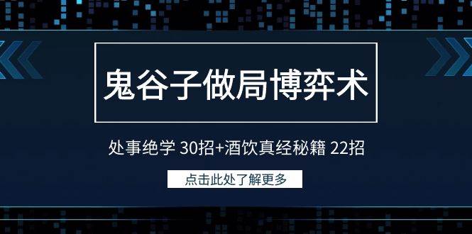 鬼谷子做局博弈术：处事绝学 30招+酒饮真经秘籍 22招-安哥网络创业副业