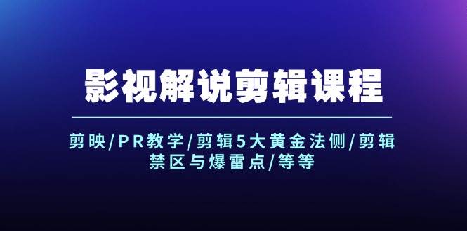 影视解说剪辑课程：剪映/PR教学/剪辑5大黄金法侧/剪辑禁区与爆雷点/等等-安哥网络创业副业