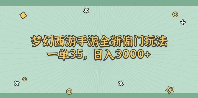 梦幻西游手游全新偏门玩法，一单35，日入3000+-安哥网络创业副业