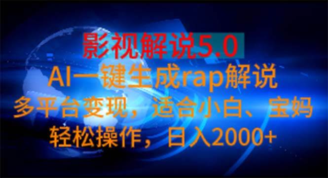 影视解说5.0  AI一键生成rap解说 多平台变现，适合小白，日入2000+-安哥网络创业副业