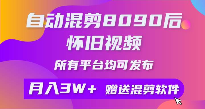 自动混剪8090后怀旧视频，所有平台均可发布，矩阵操作轻松月入3W+-安哥网络创业副业