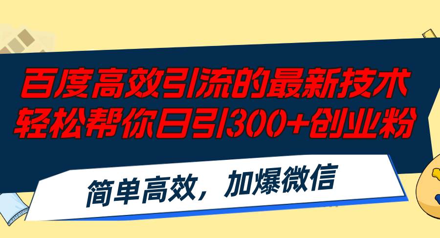百度高效引流的最新技术,轻松帮你日引300+创业粉,简单高效，加爆微信-安哥网络创业副业