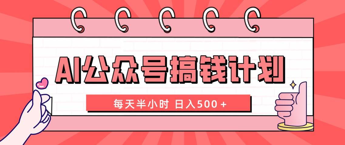 AI公众号搞钱计划  每天半小时 日入500＋ 附详细实操课程-安哥网络创业副业