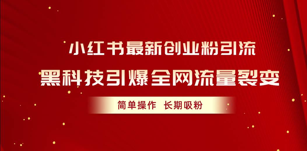 小红书最新创业粉引流，黑科技引爆全网流量裂变，简单操作长期吸粉-安哥网络创业副业