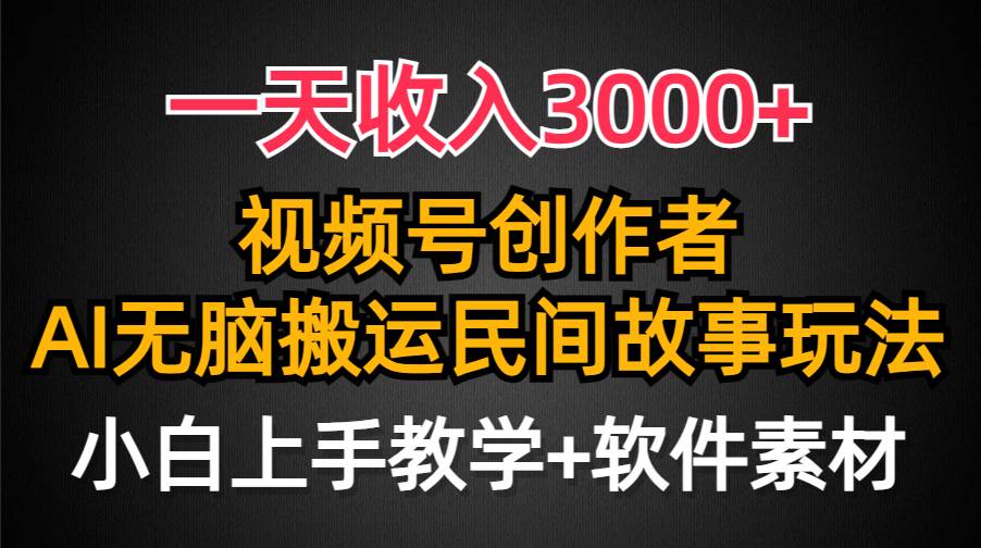 一天收入3000+，视频号创作者分成，民间故事AI创作，条条爆流量，小白也能轻松上手-安哥网络创业副业