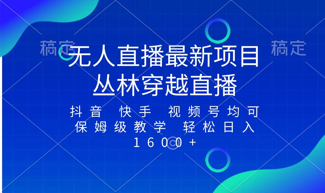 最新最火无人直播项目，丛林穿越，所有平台都可播 保姆级教学小白轻松1600+-安哥网络创业副业