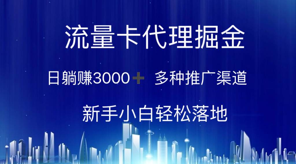 流量卡代理掘金 日躺赚3000+ 多种推广渠道 新手小白轻松落地-安哥网络创业副业