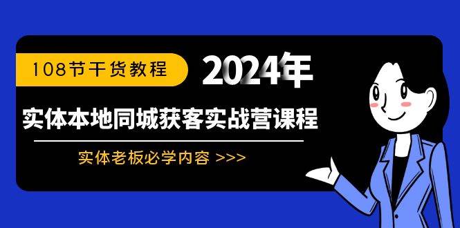 实体本地同城获客实战营课程：实体老板必学内容，108节干货教程-安哥网络创业副业