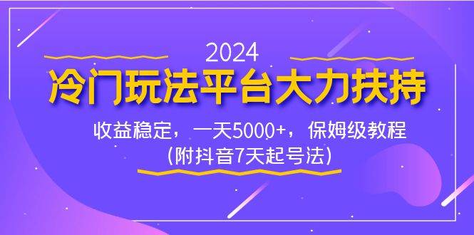 2024冷门玩法平台大力扶持，收益稳定，一天5000+，保姆级教程（附抖音7…-安哥网络创业副业