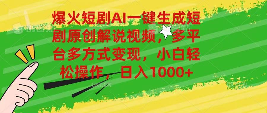 爆火短剧AI一键生成原创解说视频，多平台多方式变现，小白轻松操作，日…-安哥网络创业副业