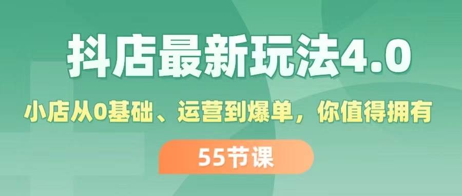 抖店最新玩法4.0，小店从0基础、运营到爆单，你值得拥有（55节）-安哥网络创业副业