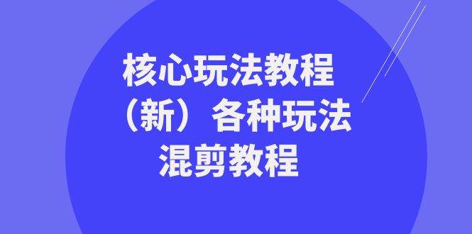暴富·团队-核心玩法教程（新）各种玩法混剪教程（69节课）-安哥网络创业副业
