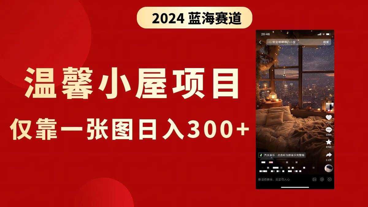 抖音爆火温馨小屋项目，仅靠一张图片日入300+，附保姆级教程-安哥网络创业副业