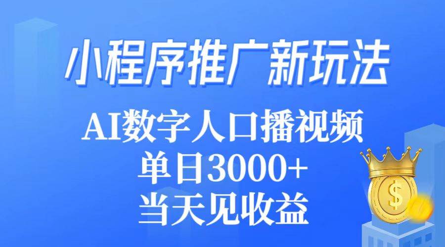 小程序推广新玩法，AI数字人口播视频，单日3000+，当天见收益-安哥网络创业副业