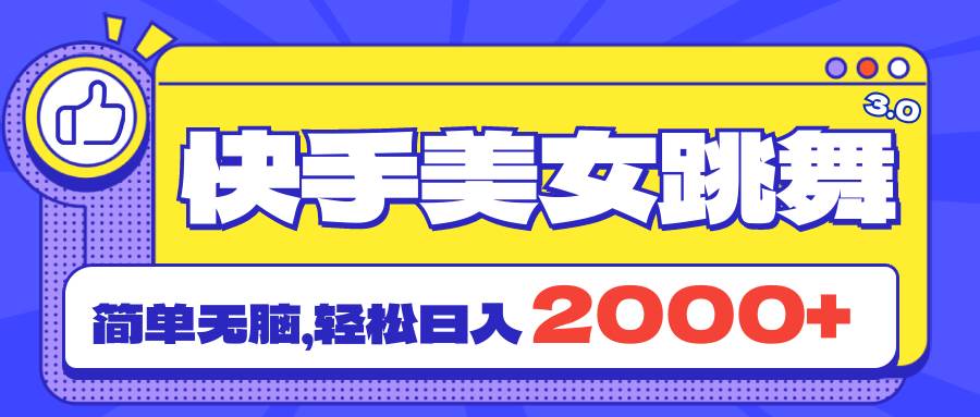 快手美女跳舞直播3.0，拉爆流量不违规，简单无脑，日入2000+-安哥网络创业副业