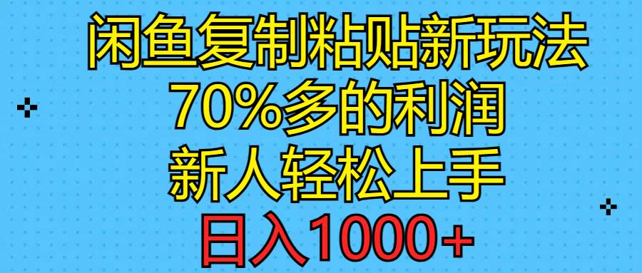 闲鱼复制粘贴新玩法，70%利润，新人轻松上手，日入1000+-安哥网络创业副业