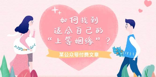 某付费文章《如何找到适合自己的“上等姻缘”？》-安哥网络创业副业