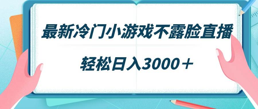 最新冷门小游戏不露脸直播，场观稳定几千，轻松日入3000＋-安哥网络创业副业