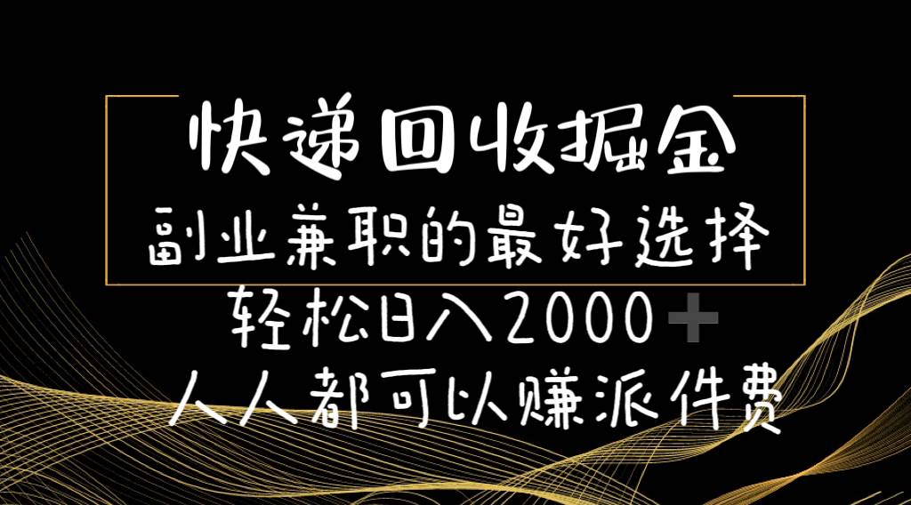 快递回收掘金副业的最好选择轻松一天2000-人人都可以赚派件费-安哥网络创业副业