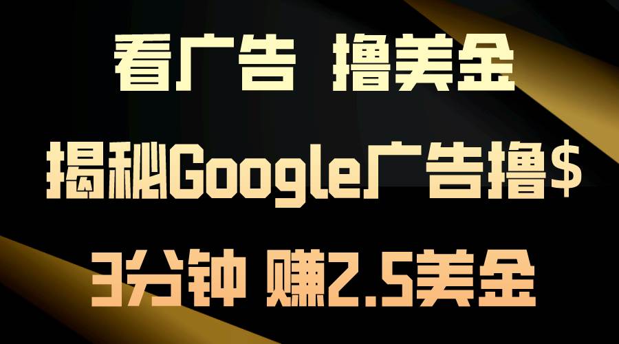 看广告，撸美金！3分钟赚2.5美金！日入200美金不是梦！揭秘Google广告…-安哥网络创业副业