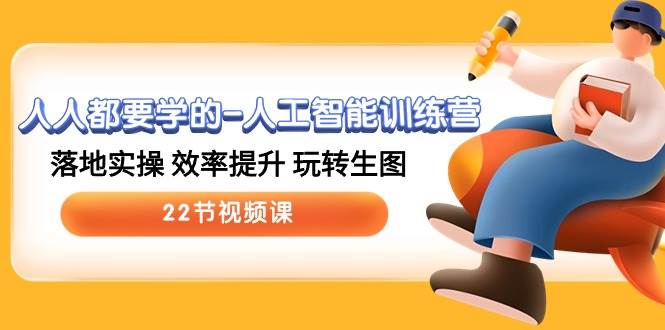 人人都要学的-人工智能训练营，落地实操 效率提升 玩转生图 (22节视频课)-安哥网络创业副业