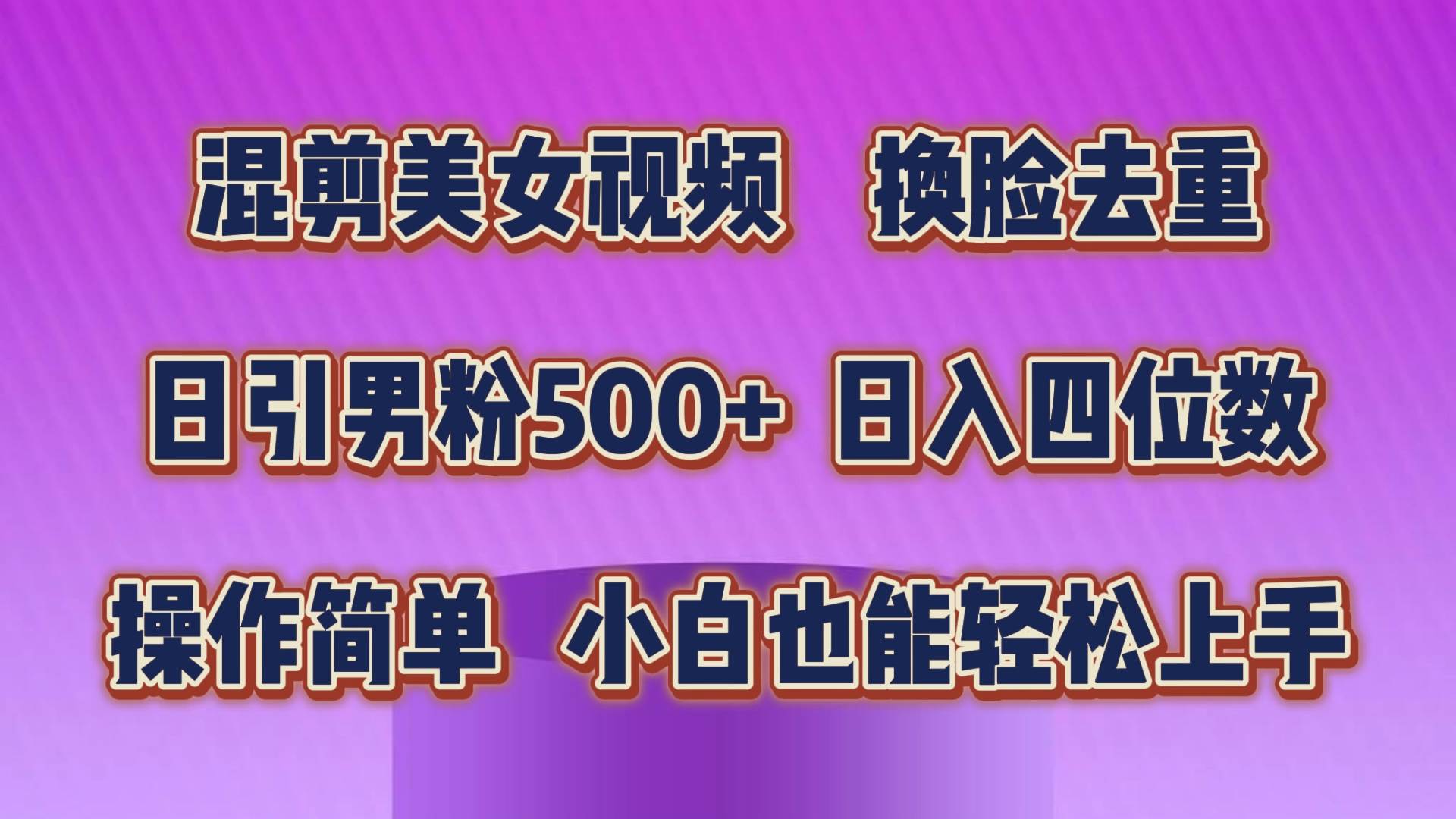 混剪美女视频，换脸去重，轻松过原创，日引色粉500+，操作简单，小白也…-安哥网络创业副业