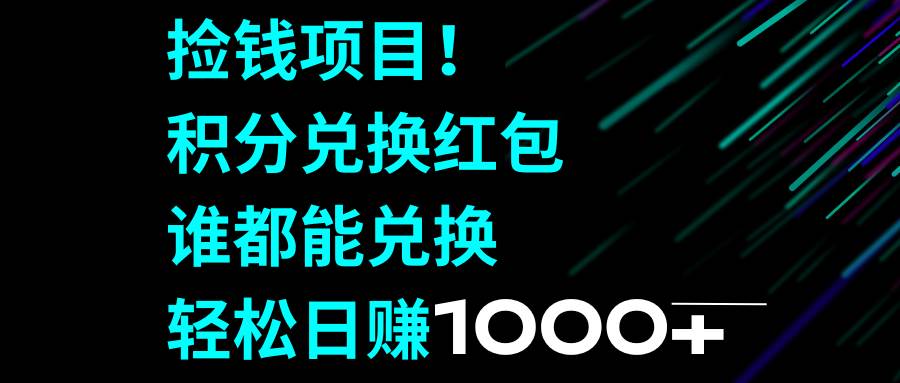 捡钱项目！积分兑换红包，谁都能兑换，轻松日赚1000+-安哥网络创业副业