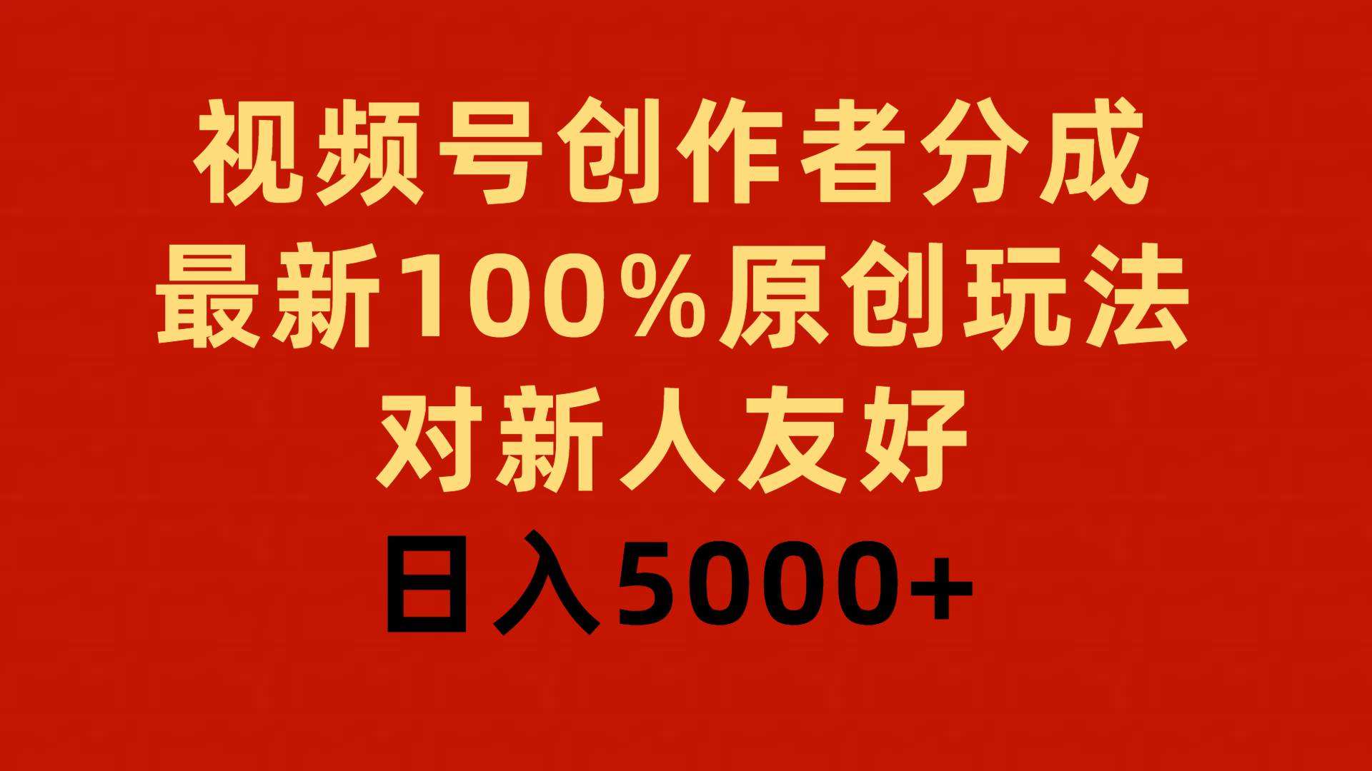 视频号创作者分成，最新100%原创玩法，对新人友好，日入5000+-安哥网络创业副业