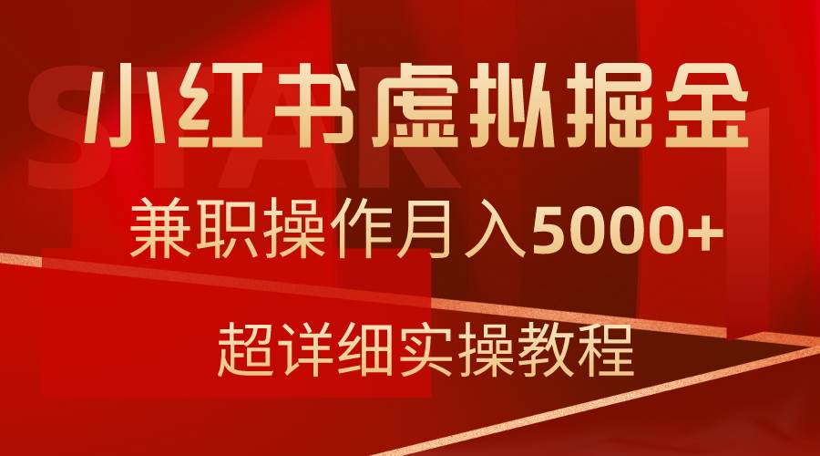 小红书虚拟掘金，兼职操作月入5000+，超详细教程-安哥网络创业副业