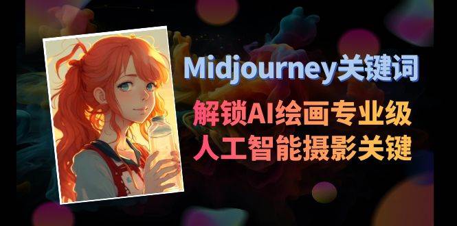 Midjourney关键词-解锁AI绘画专业级人工智能摄影关键词表-安哥网络创业副业