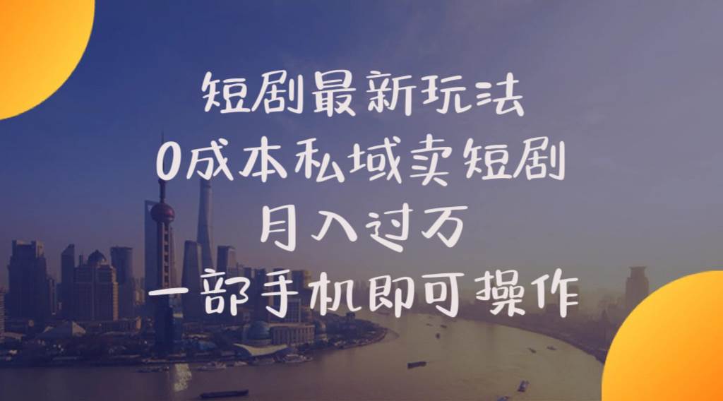 短剧最新玩法    0成本私域卖短剧     月入过万     一部手机即可操作-安哥网络创业副业