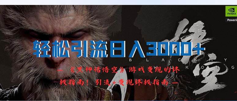 轻松引流日入3000+：《黑神话悟空》游戏变现的终极指南！引流+变现终极…-安哥网络创业副业