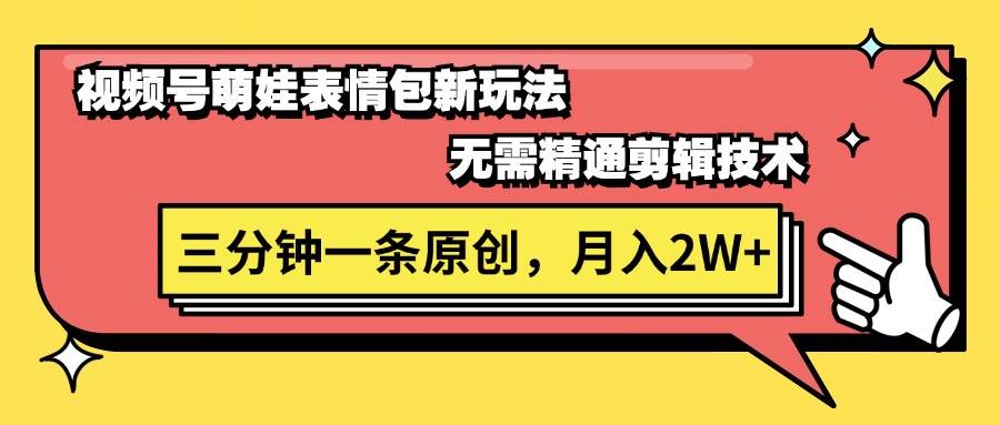 视频号萌娃表情包新玩法，无需精通剪辑，三分钟一条原创视频，月入2W+-安哥网络创业副业