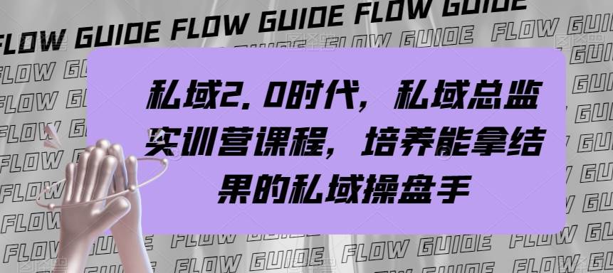 私域·2.0时代，私域·总监实战营课程，培养能拿结果的私域操盘手-安哥网络创业副业