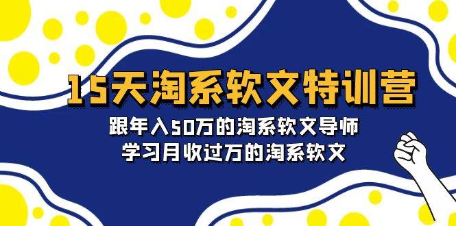 15天-淘系软文特训营：跟年入50万的淘系软文导师，学习月收过万的淘系软文-安哥网络创业副业