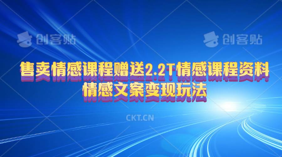 售卖情感课程，赠送2.2T情感课程资料，情感文案变现玩法-安哥网络创业副业