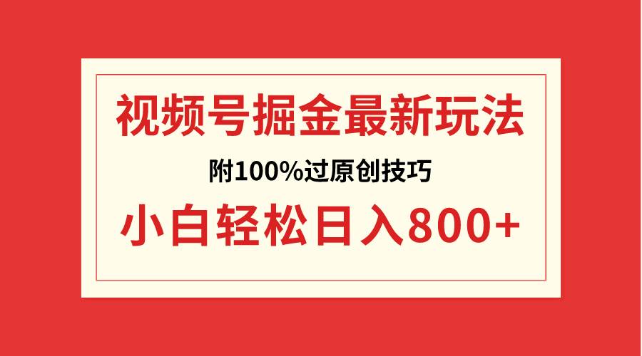 视频号掘金，小白轻松日入800+（附100%过原创技巧）-安哥网络创业副业