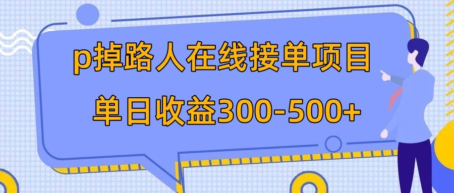 p掉路人项目  日入300-500在线接单 外面收费1980【揭秘】-安哥网络创业副业