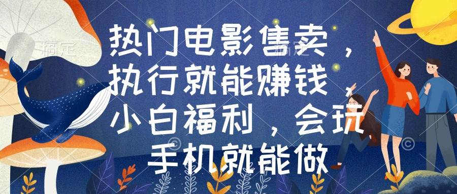 热门电影售卖，执行就能赚钱，小白福利，会玩手机就能做-安哥网络创业副业