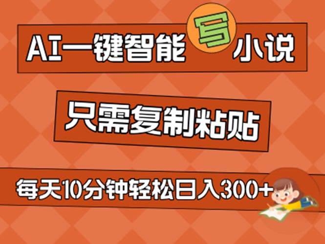 AI一键智能写小说，无脑复制粘贴，小白也能成为小说家 不用推文日入200+-安哥网络创业副业