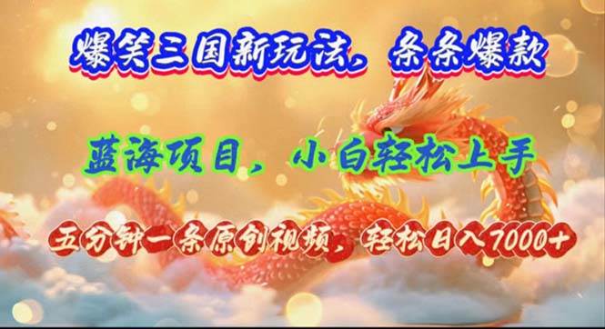 爆笑三国新玩法每条都爆，视频收益 7000+，5 分钟原创，多种变现爽歪歪-安哥网络创业副业