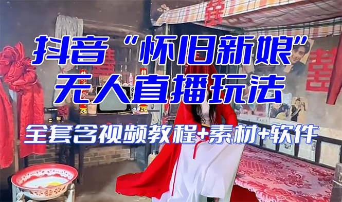 【怀旧新娘】无人直播整蛊互动玩法（含全套开播教程+软件+视频素材+音效）-安哥网络创业副业