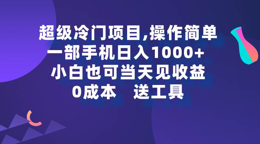 超级冷门项目,操作简单,一部手机轻松日入1000+,小白也可当天看见收益-安哥网络创业副业
