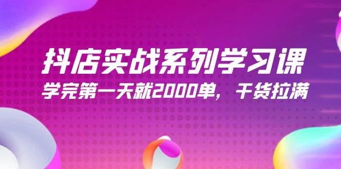 抖店实战系列学习课，学完第一天就2000单，干货拉满（245节课）-安哥网络创业副业
