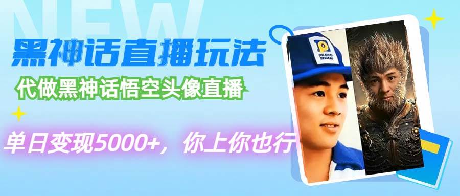 代做黑神话悟空头像直播，单日变现5000+，你上你也行-安哥网络创业副业