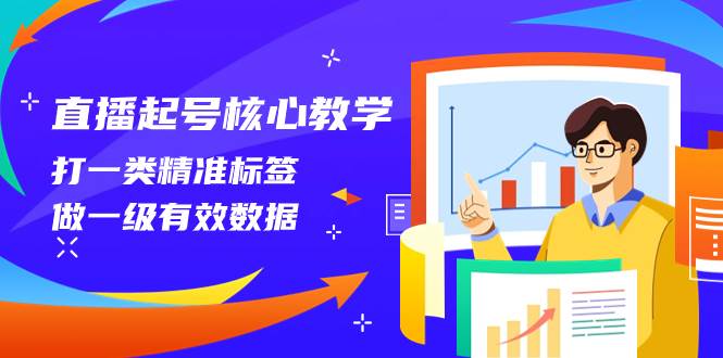 直播起号核心教学，打一类精准标签，做一级有效数据（14节课）-安哥网络创业副业