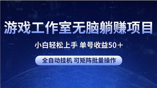 游戏工作室无脑躺赚项目 小白轻松上手 单号收益50＋ 可矩阵批量操作-安哥网络创业副业