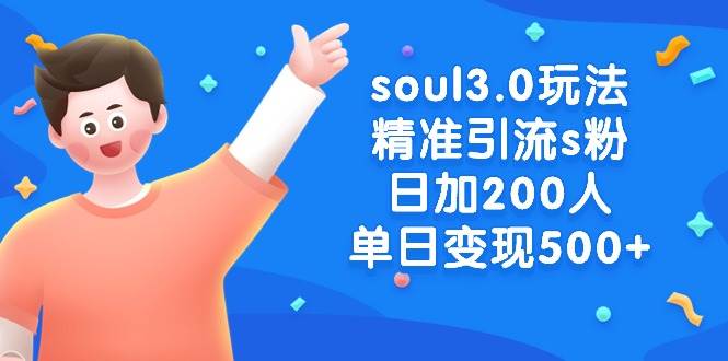 soul3.0玩法精准引流s粉，日加200人单日变现500+-安哥网络创业副业