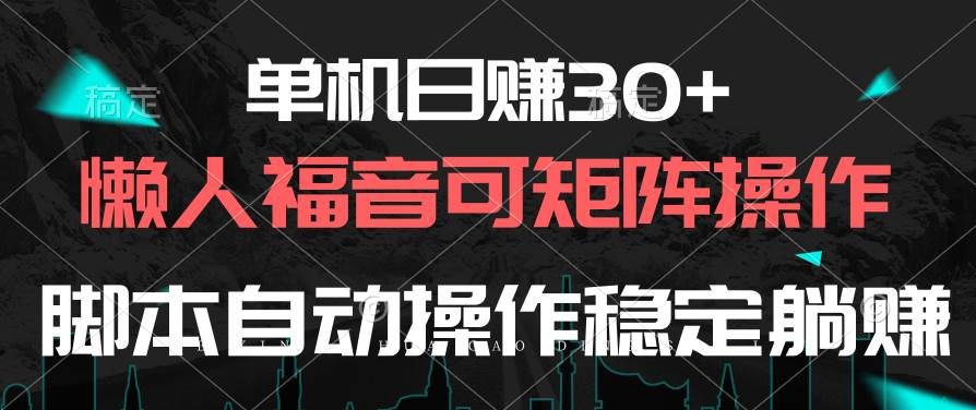 单机日赚30+，懒人福音可矩阵，脚本自动操作稳定躺赚-安哥网络创业副业