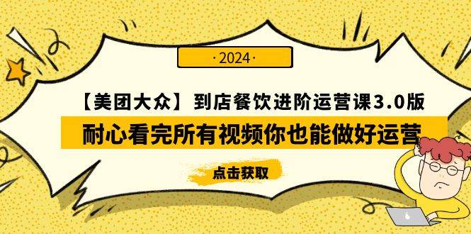 【美团-大众】到店餐饮 进阶运营课3.0版，耐心看完所有视频你也能做好运营-安哥网络创业副业